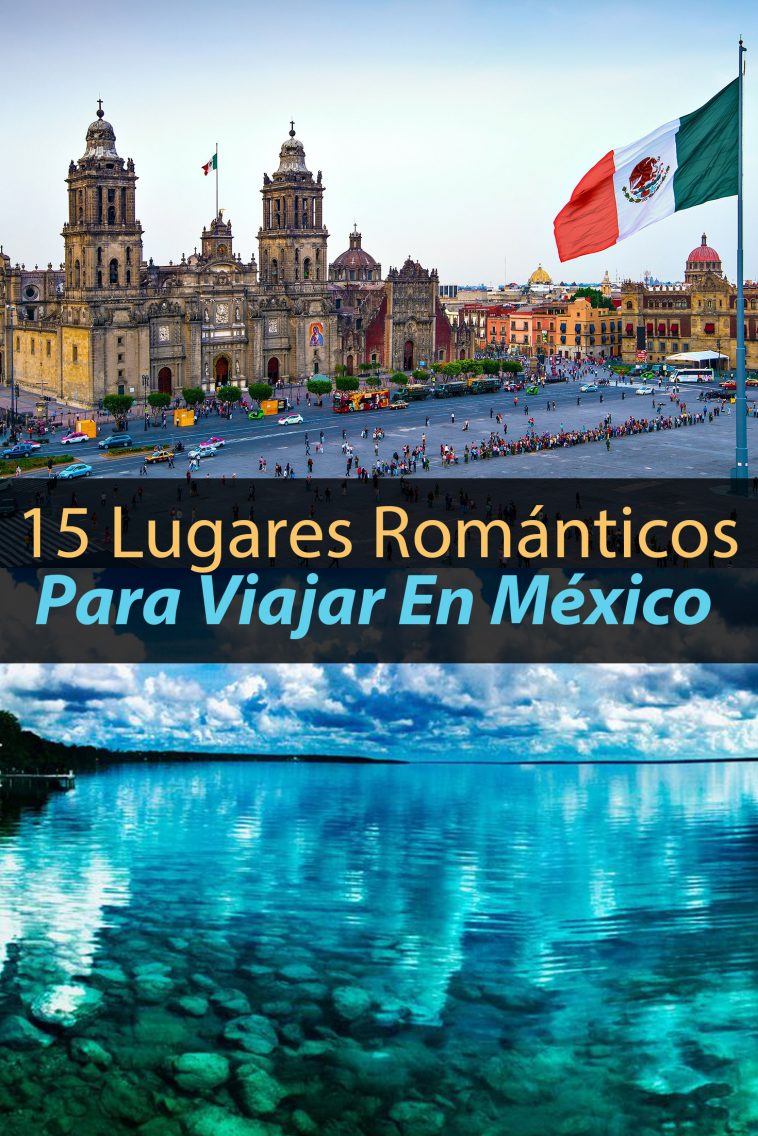 15 lugares románticos para viajar en México y vivir tu historia de amor Tips Para Tu Viaje